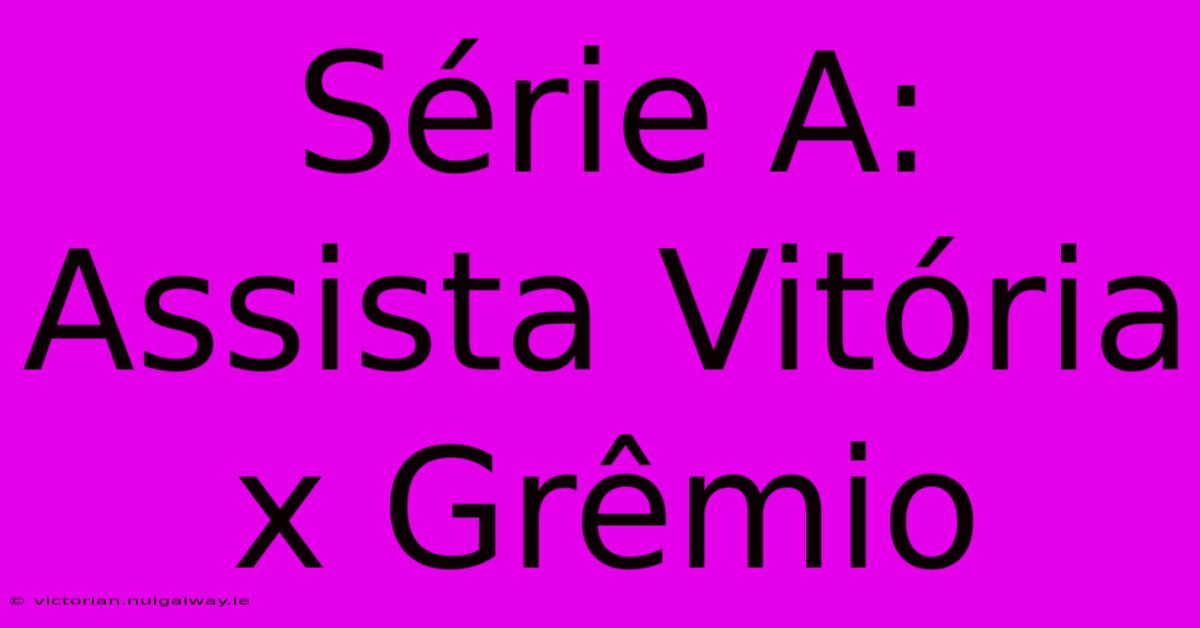 Série A: Assista Vitória X Grêmio