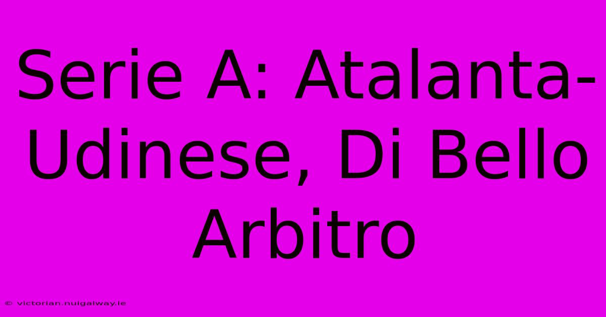 Serie A: Atalanta-Udinese, Di Bello Arbitro