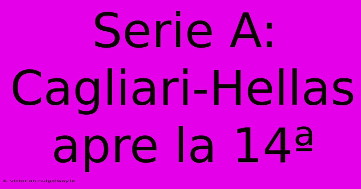 Serie A: Cagliari-Hellas Apre La 14ª