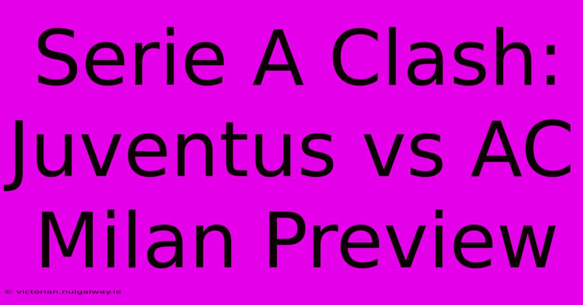 Serie A Clash: Juventus Vs AC Milan Preview