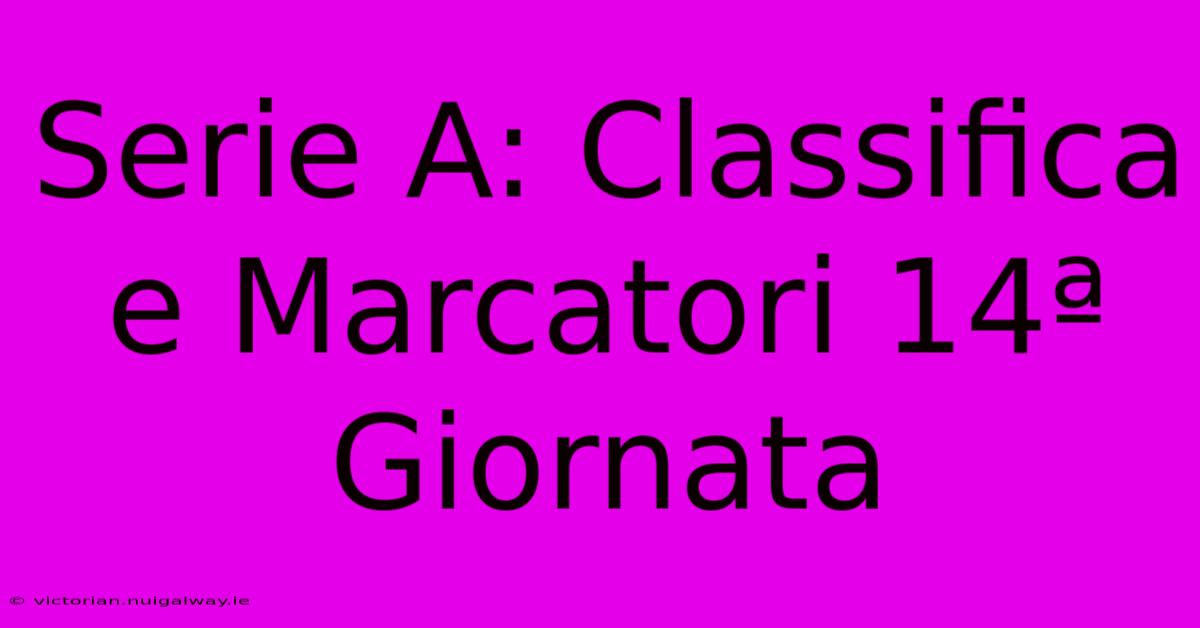 Serie A: Classifica E Marcatori 14ª Giornata