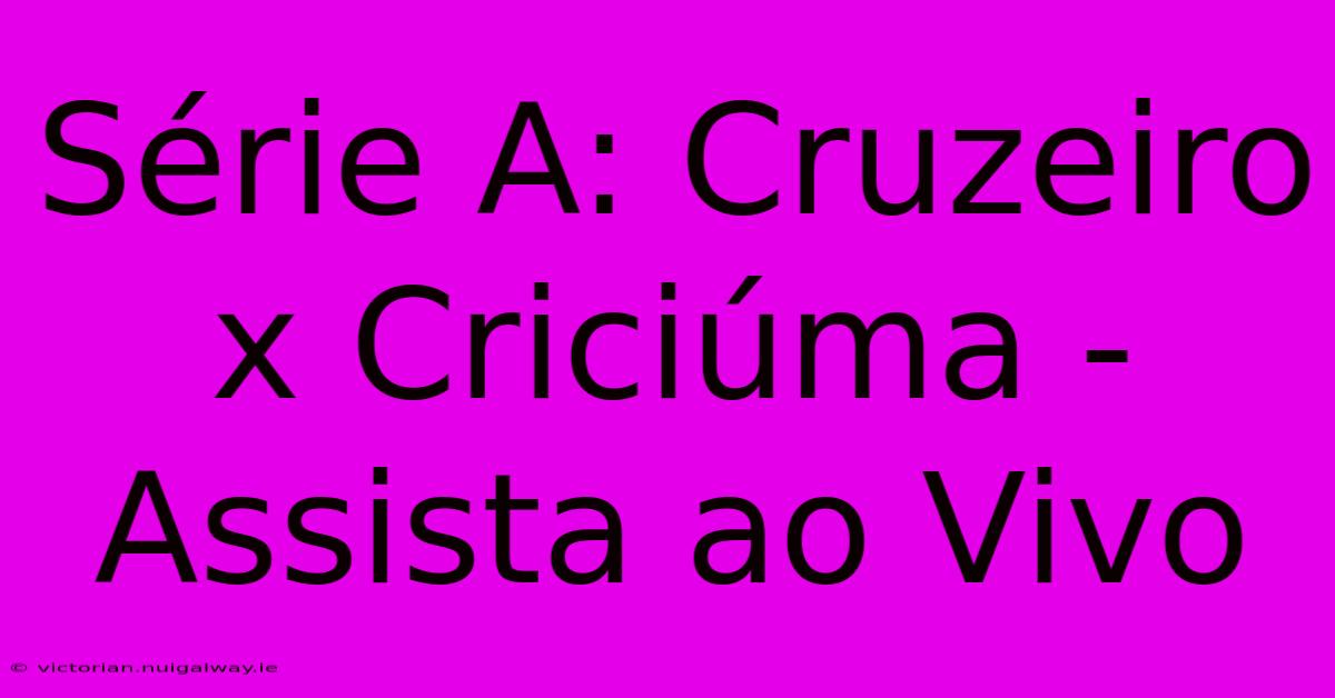 Série A: Cruzeiro X Criciúma - Assista Ao Vivo