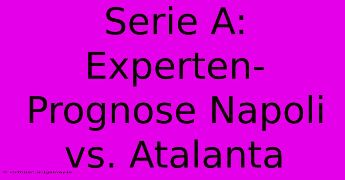 Serie A: Experten-Prognose Napoli Vs. Atalanta 