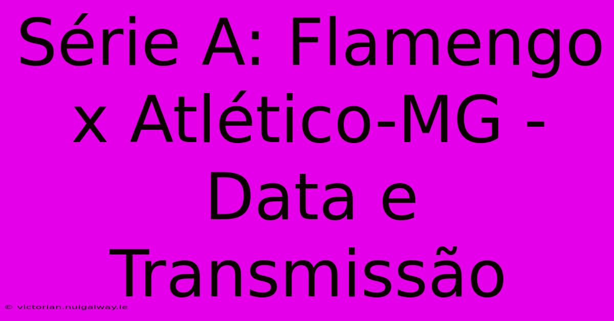 Série A: Flamengo X Atlético-MG - Data E Transmissão