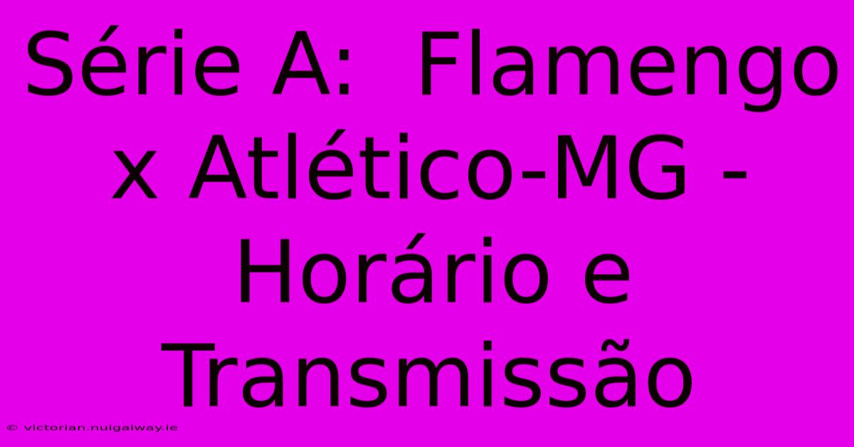 Série A:  Flamengo X Atlético-MG - Horário E Transmissão 