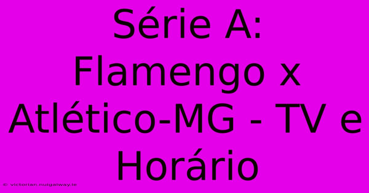 Série A: Flamengo X Atlético-MG - TV E Horário