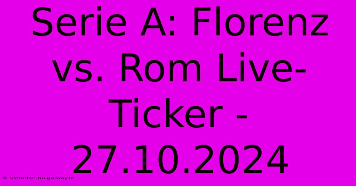 Serie A: Florenz Vs. Rom Live-Ticker - 27.10.2024