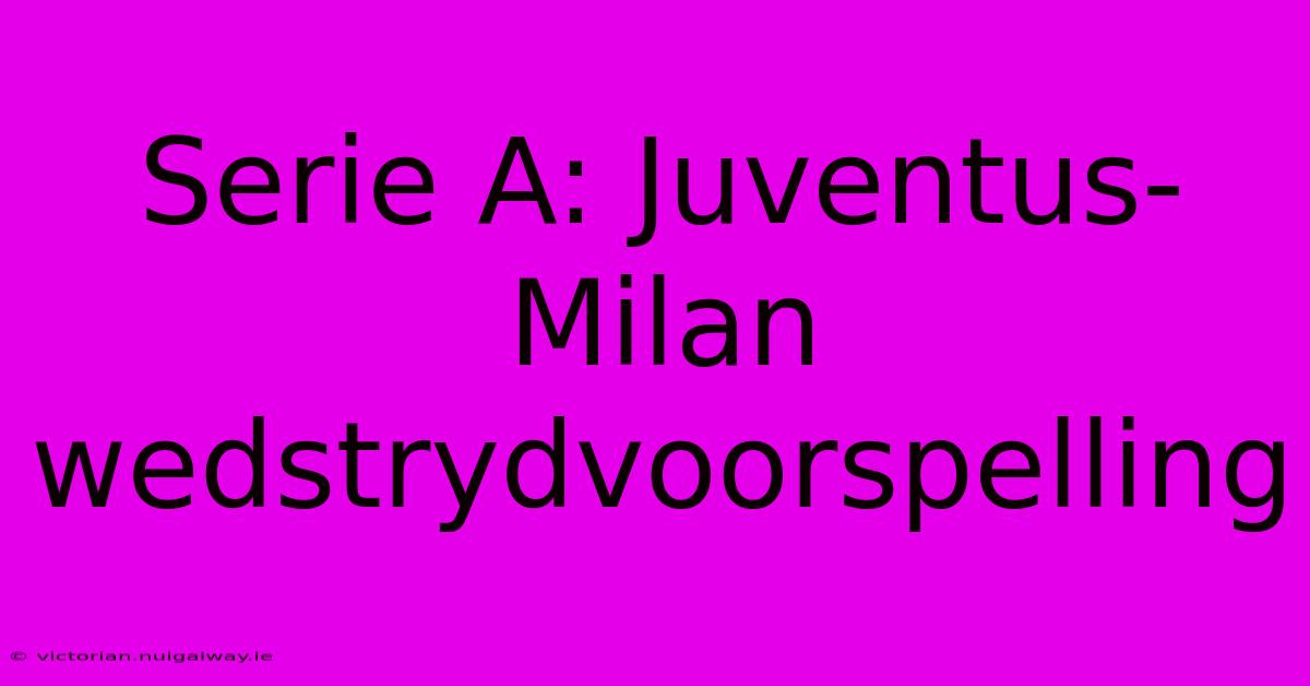 Serie A: Juventus-Milan Wedstrydvoorspelling