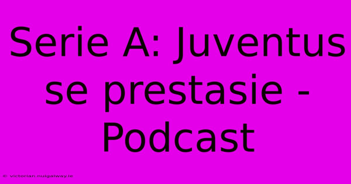 Serie A: Juventus Se Prestasie - Podcast