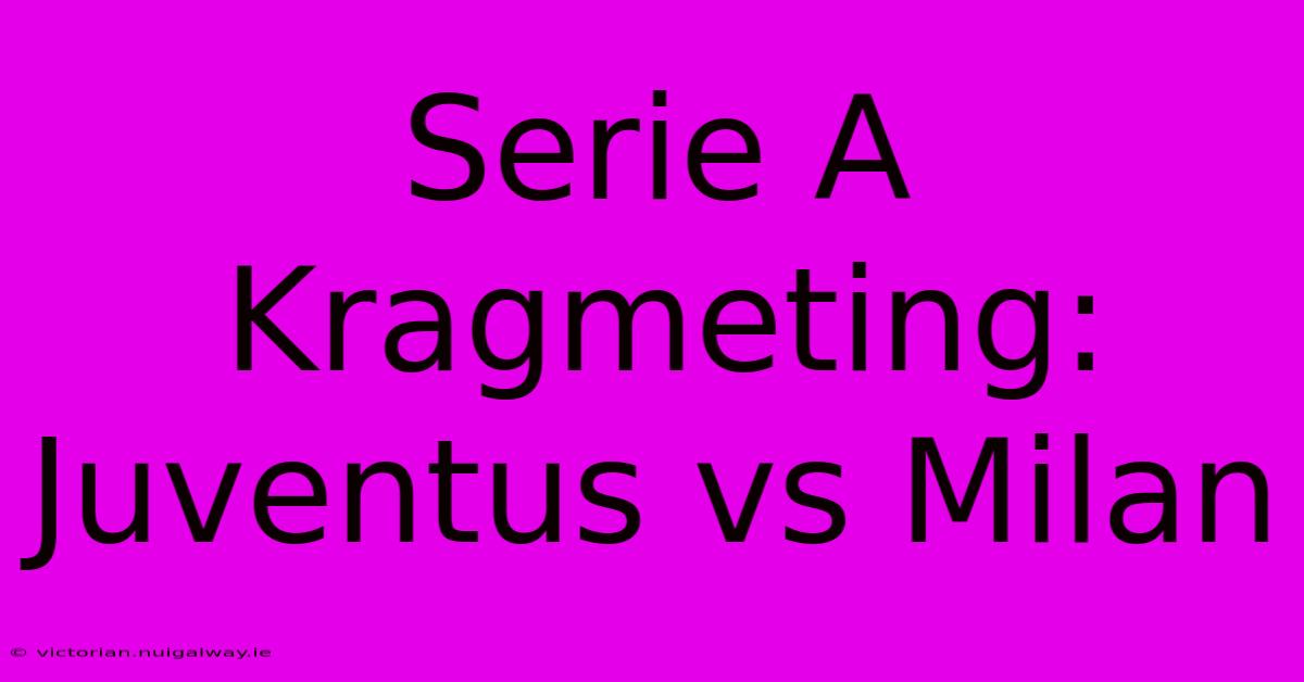 Serie A Kragmeting: Juventus Vs Milan