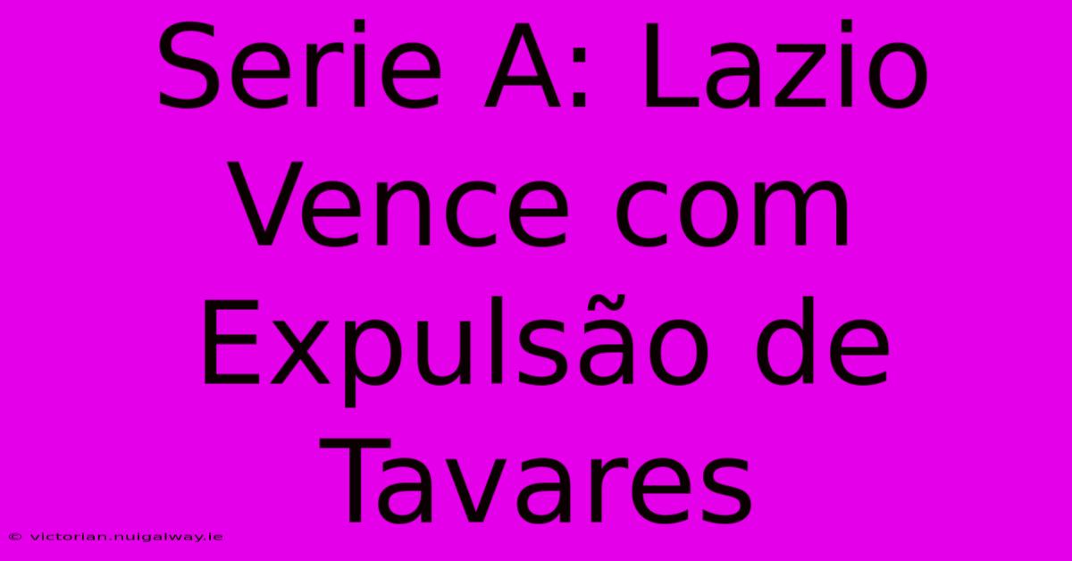 Serie A: Lazio Vence Com Expulsão De Tavares