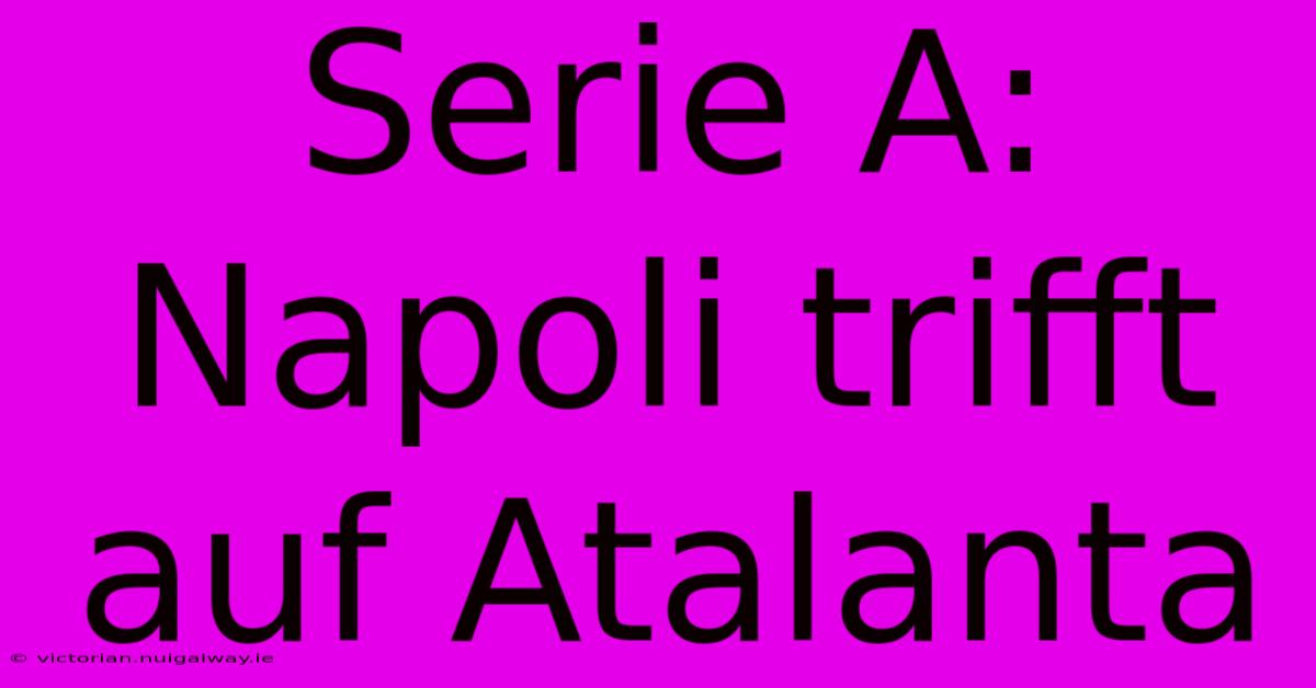 Serie A: Napoli Trifft Auf Atalanta