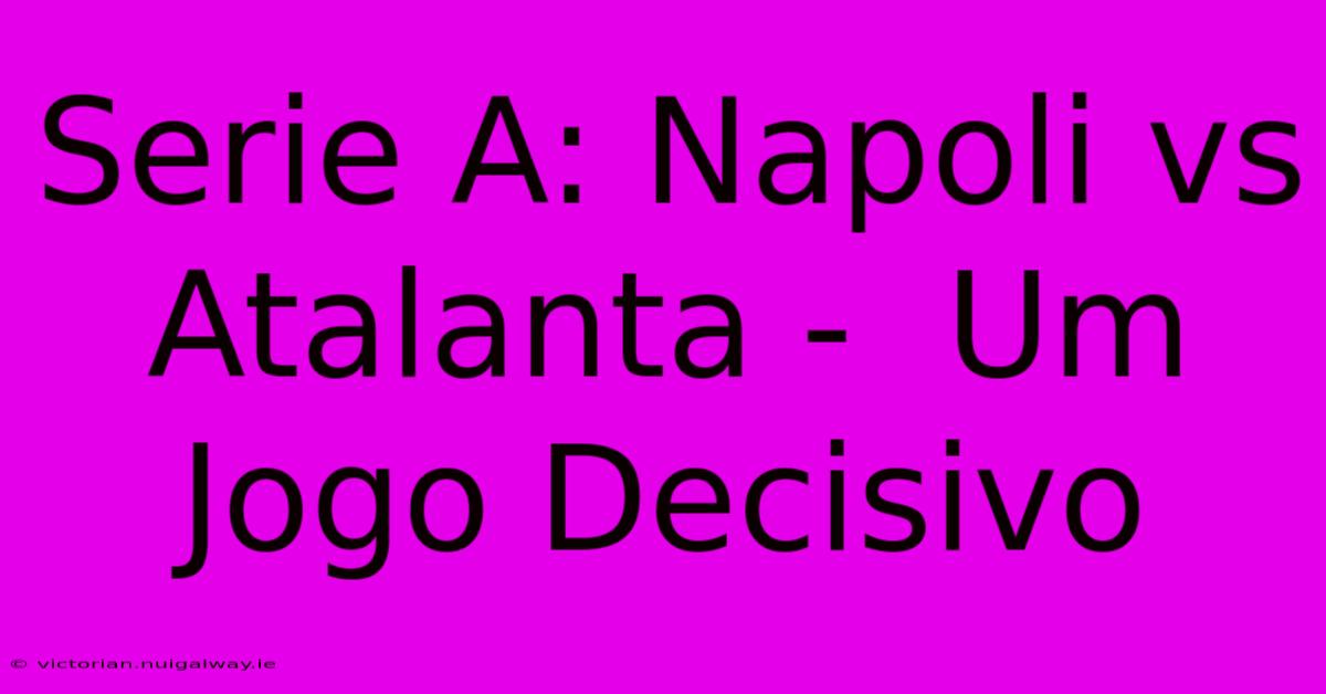 Serie A: Napoli Vs Atalanta -  Um Jogo Decisivo 