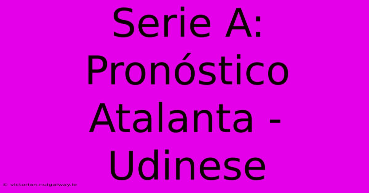 Serie A: Pronóstico Atalanta - Udinese