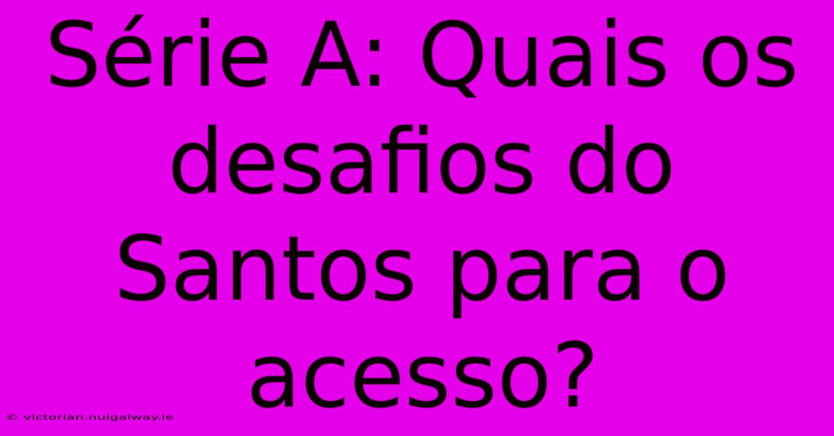 Série A: Quais Os Desafios Do Santos Para O Acesso?