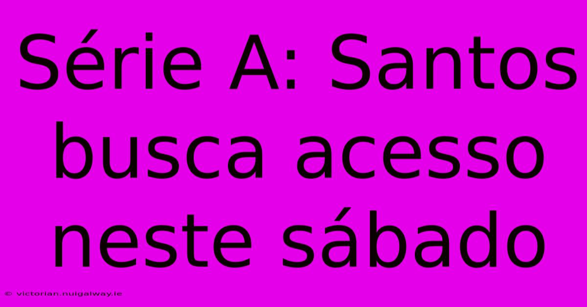 Série A: Santos Busca Acesso Neste Sábado