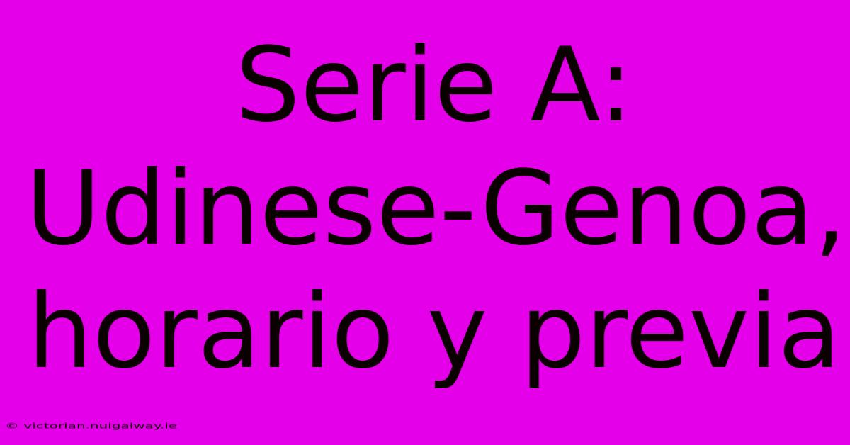 Serie A: Udinese-Genoa, Horario Y Previa