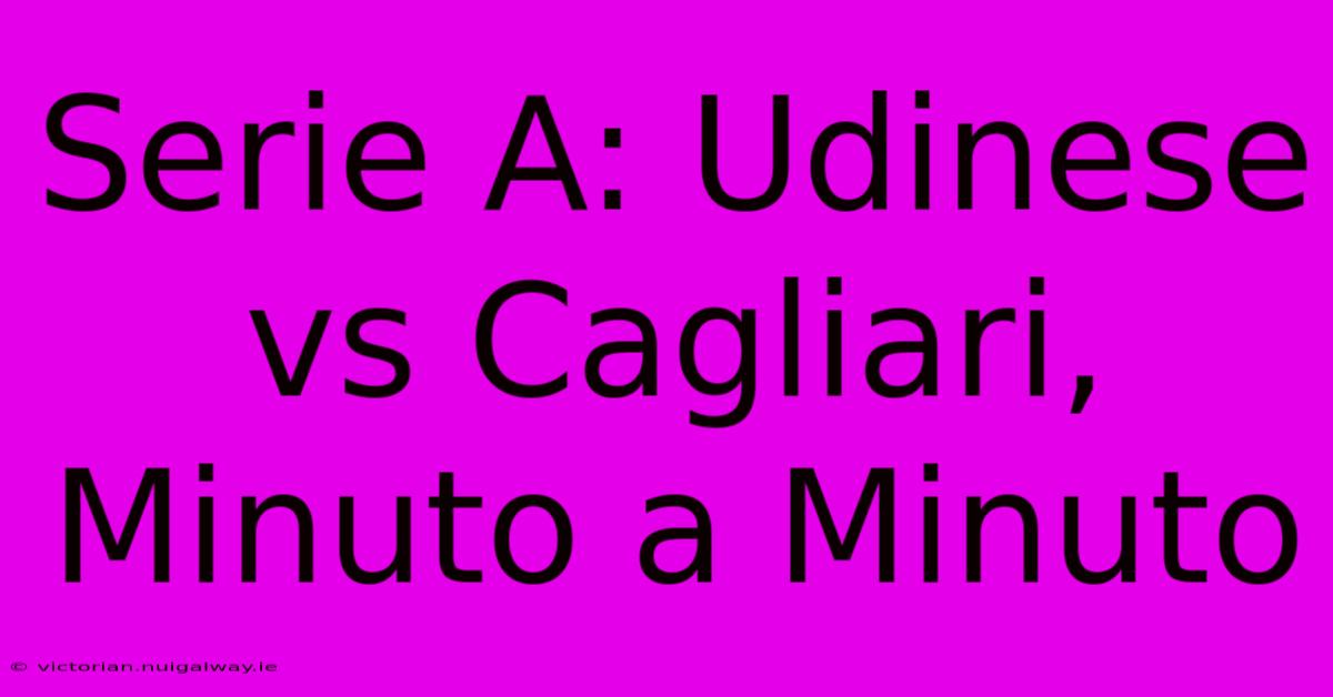 Serie A: Udinese Vs Cagliari, Minuto A Minuto