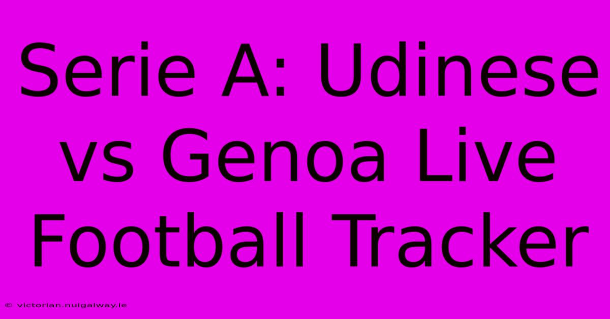 Serie A: Udinese Vs Genoa Live Football Tracker