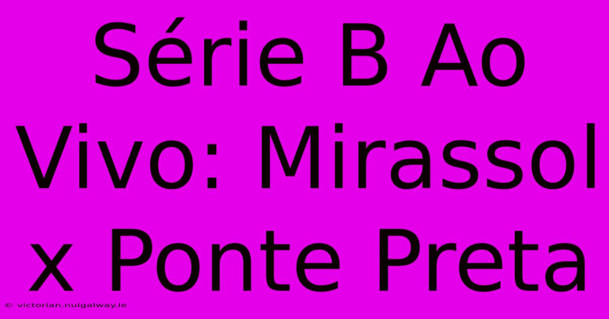 Série B Ao Vivo: Mirassol X Ponte Preta