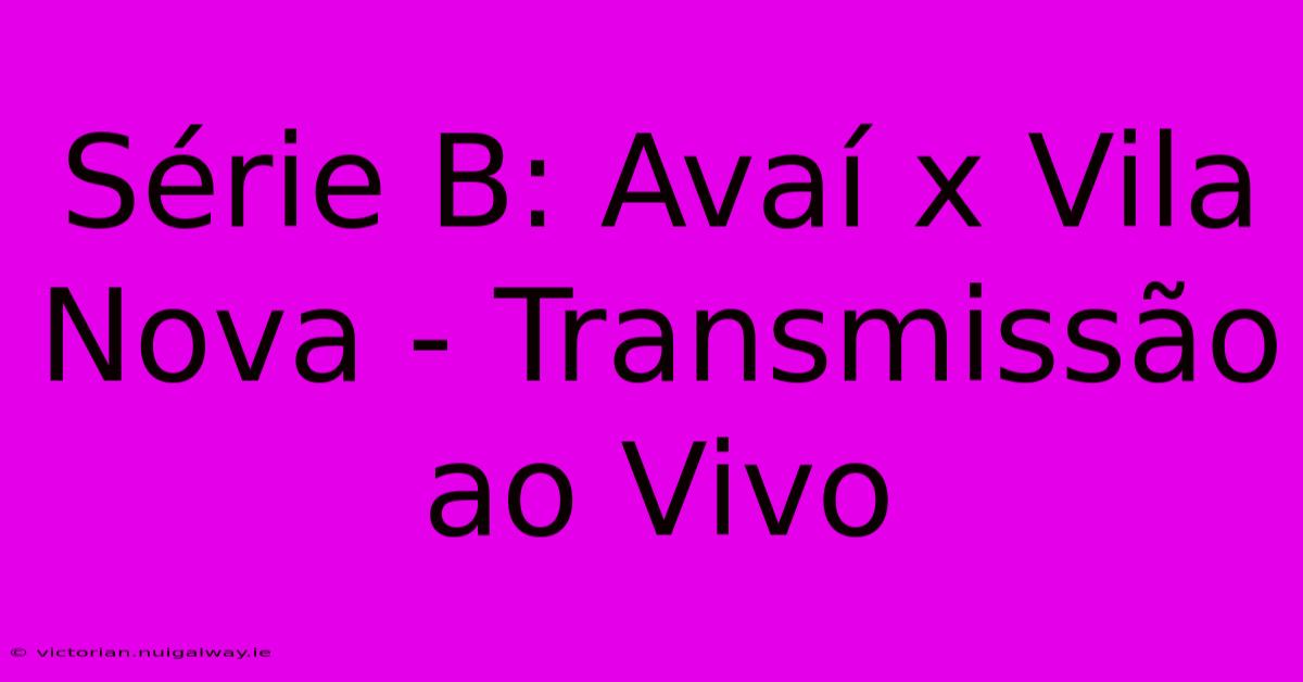 Série B: Avaí X Vila Nova - Transmissão Ao Vivo