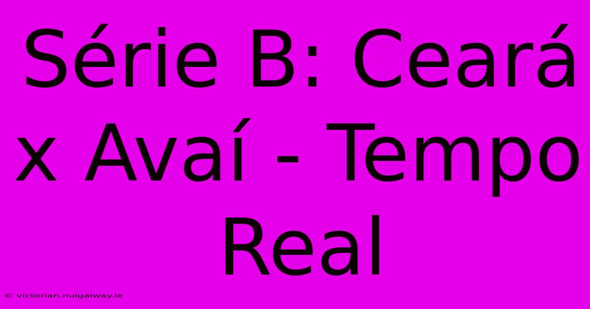 Série B: Ceará X Avaí - Tempo Real