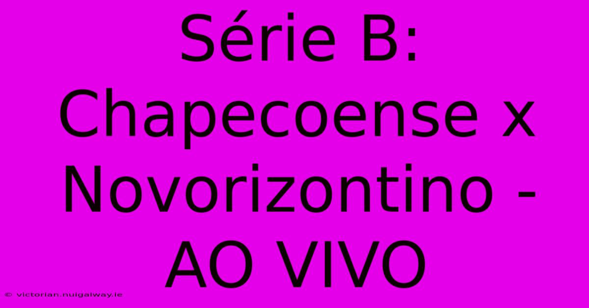 Série B: Chapecoense X Novorizontino - AO VIVO