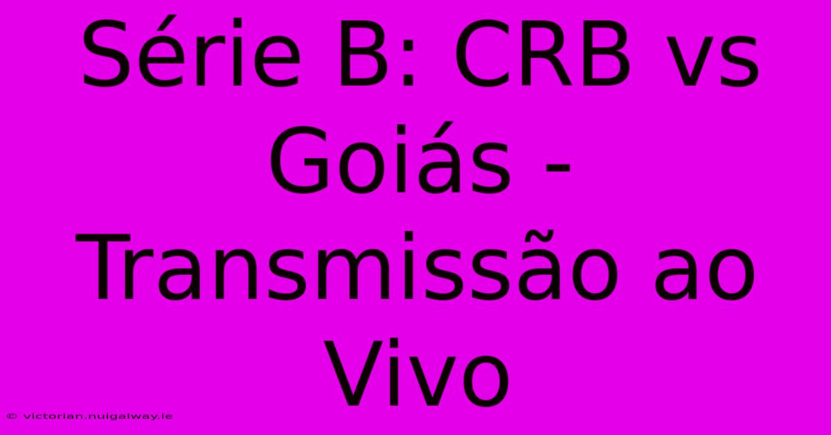 Série B: CRB Vs Goiás - Transmissão Ao Vivo