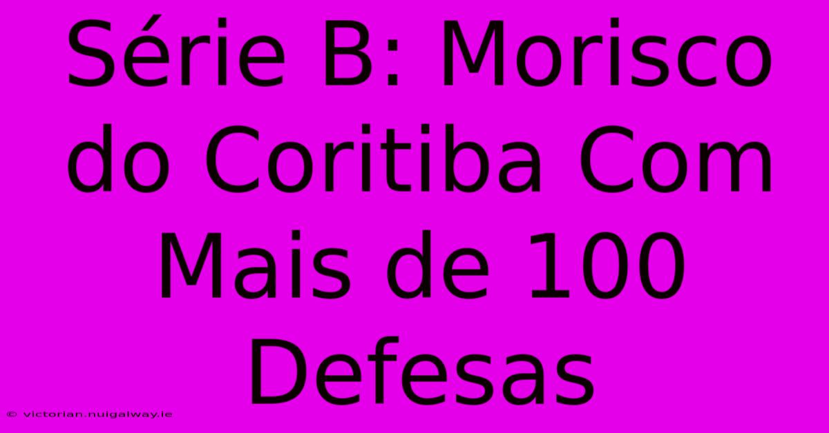 Série B: Morisco Do Coritiba Com Mais De 100 Defesas