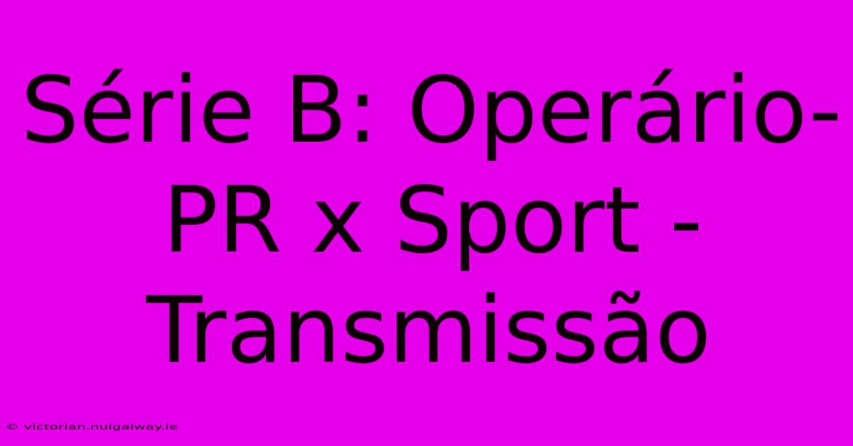 Série B: Operário-PR X Sport - Transmissão