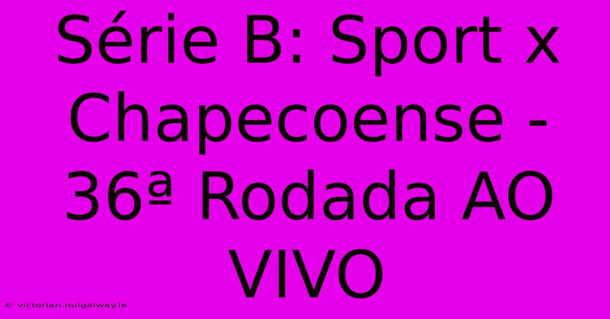 Série B: Sport X Chapecoense - 36ª Rodada AO VIVO