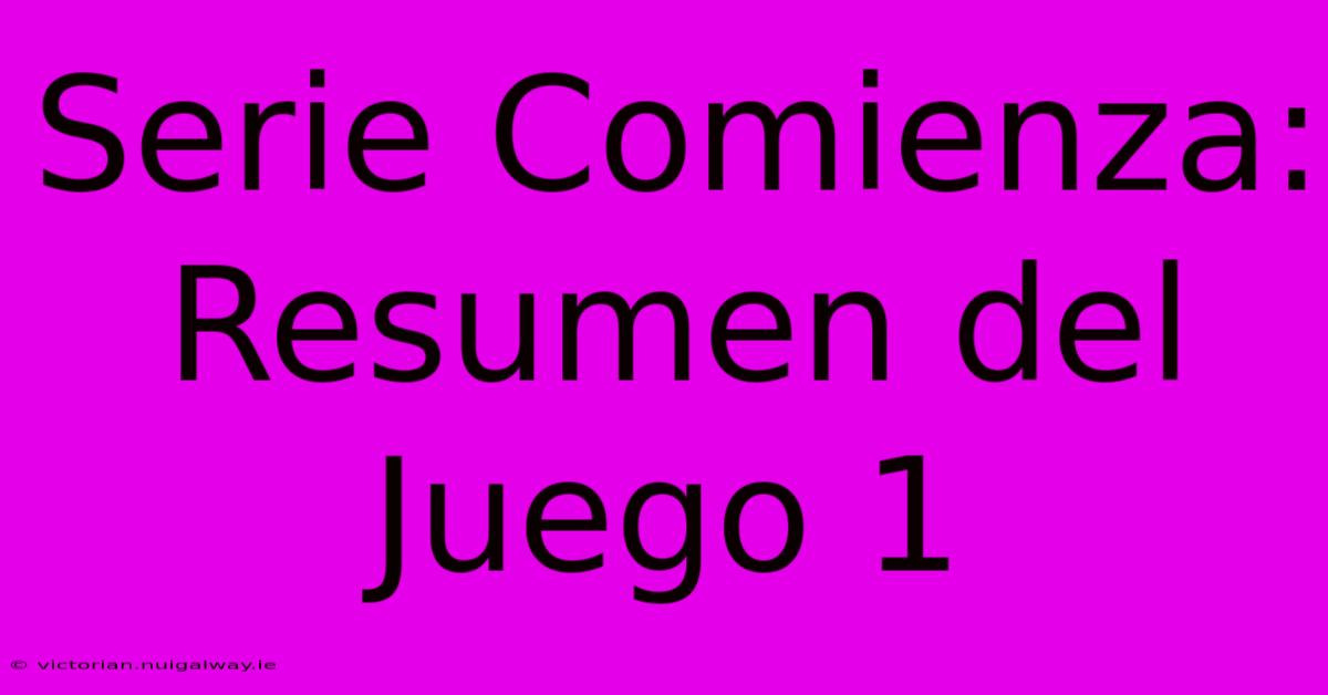 Serie Comienza: Resumen Del Juego 1