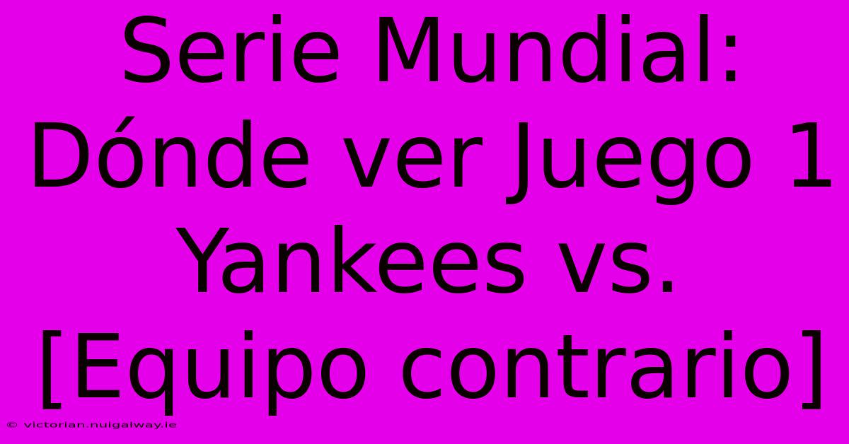 Serie Mundial: Dónde Ver Juego 1 Yankees Vs. [Equipo Contrario]