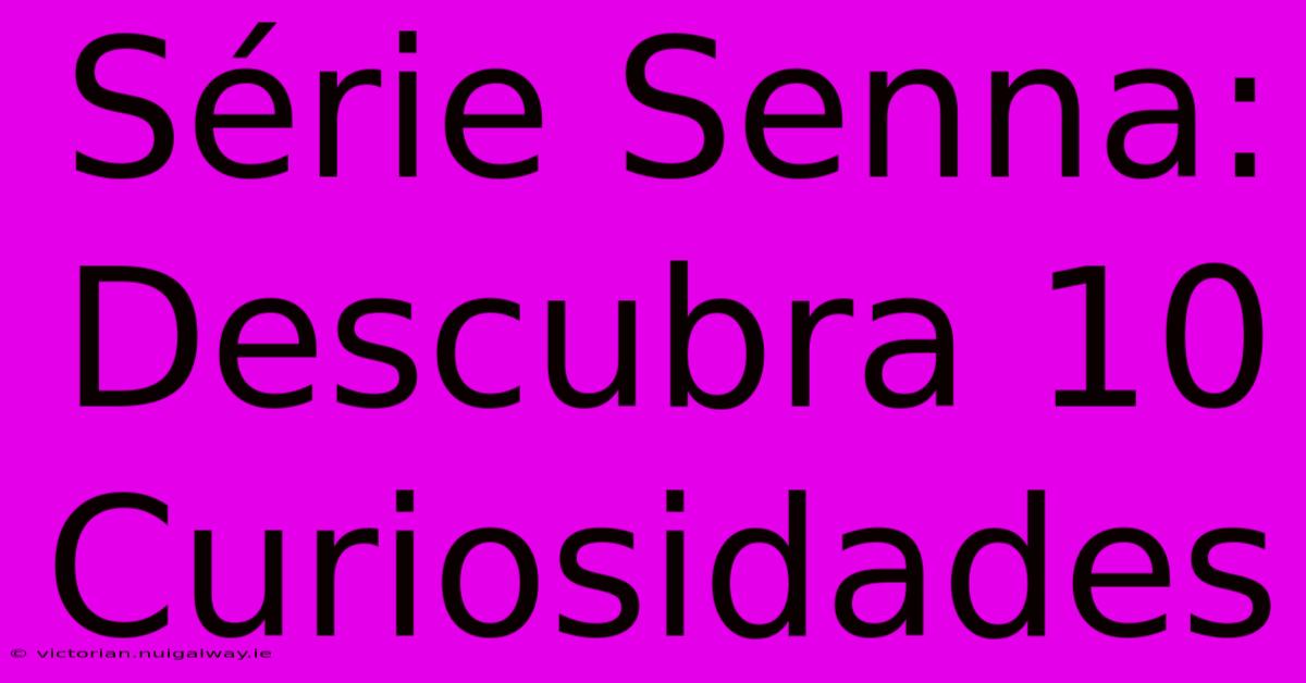 Série Senna: Descubra 10 Curiosidades