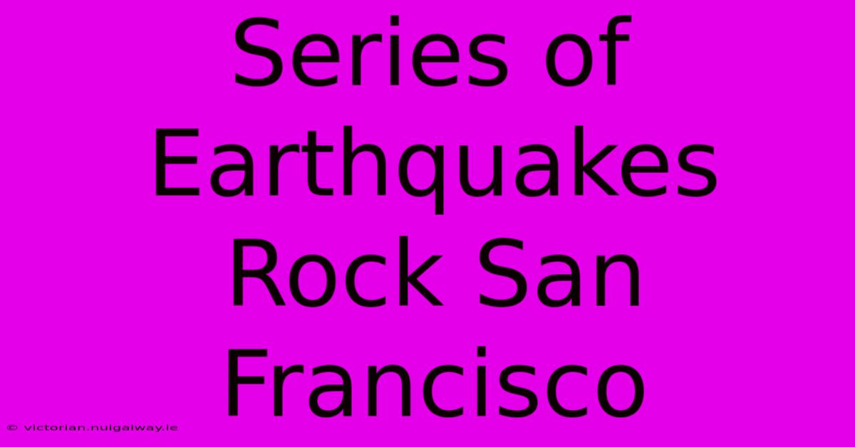 Series Of Earthquakes Rock San Francisco