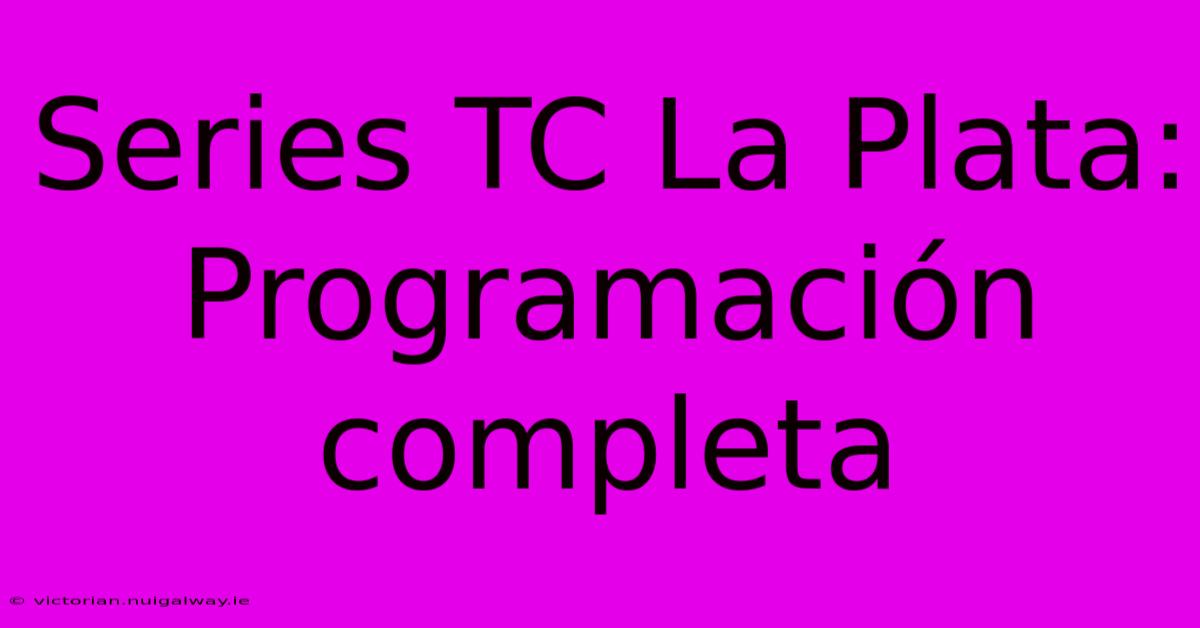 Series TC La Plata: Programación Completa