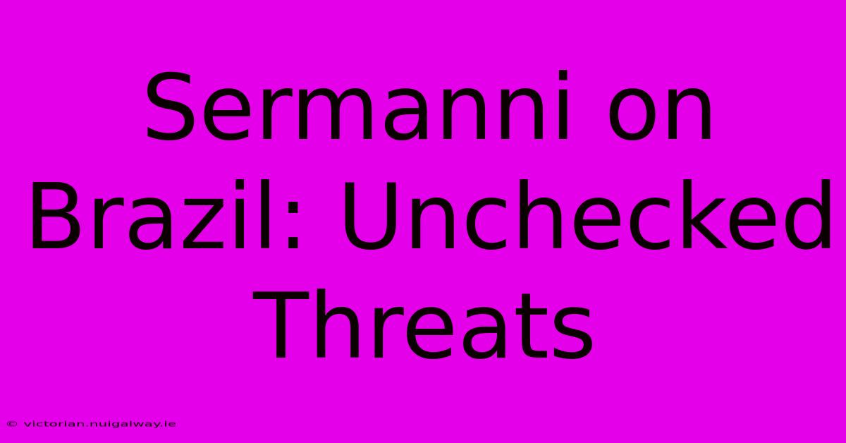 Sermanni On Brazil: Unchecked Threats