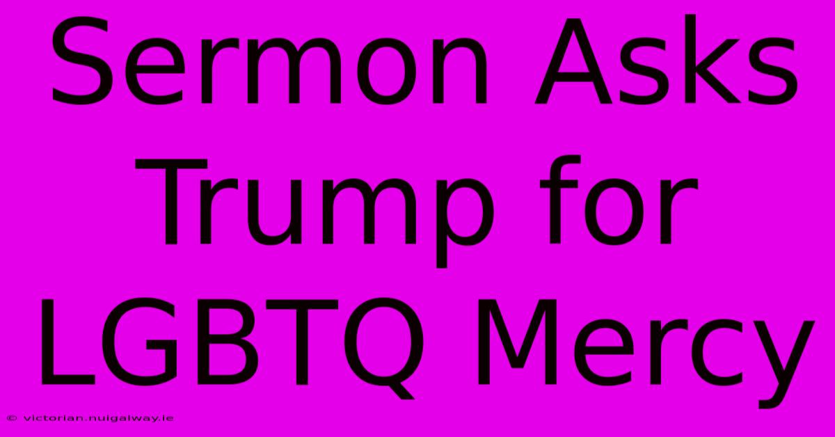 Sermon Asks Trump For LGBTQ Mercy