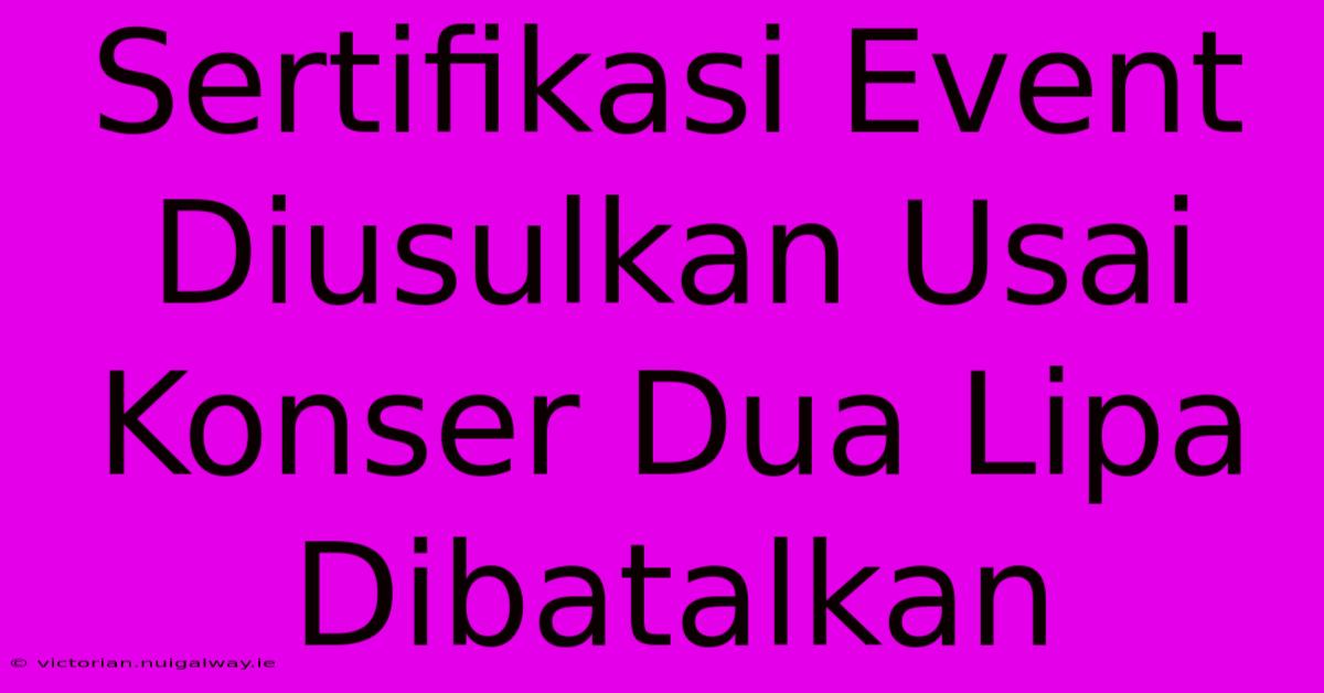 Sertifikasi Event Diusulkan Usai Konser Dua Lipa Dibatalkan