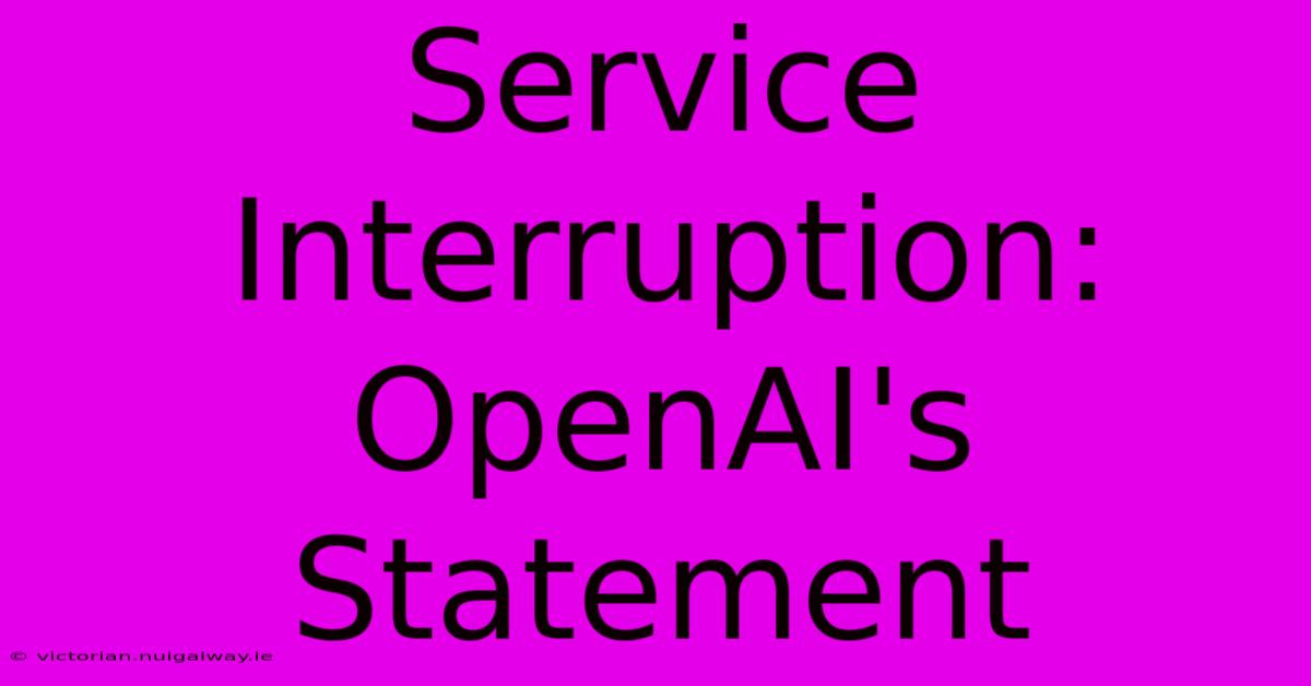 Service Interruption: OpenAI's Statement