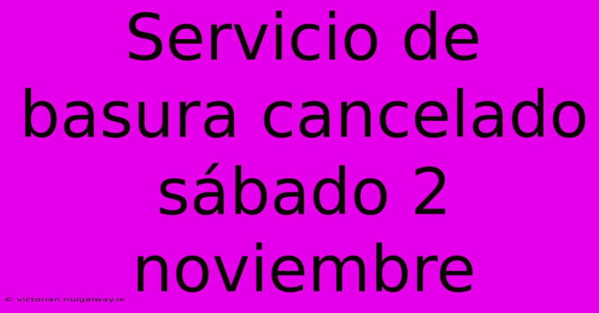 Servicio De Basura Cancelado Sábado 2 Noviembre