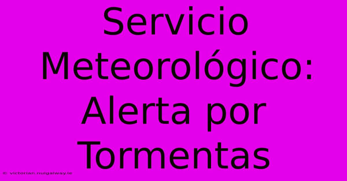 Servicio Meteorológico: Alerta Por Tormentas