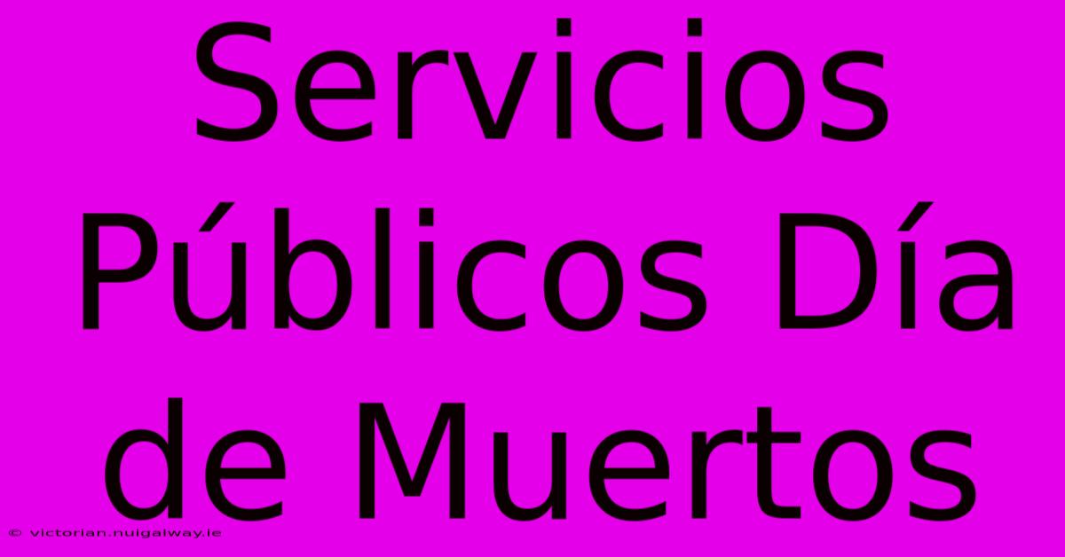 Servicios Públicos Día De Muertos