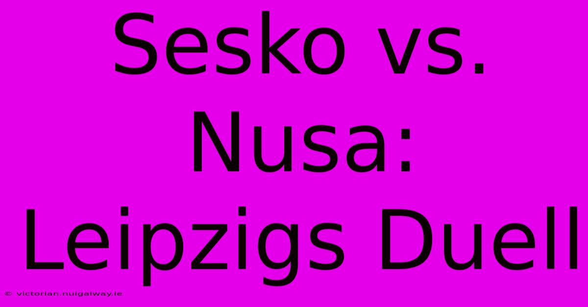 Sesko Vs. Nusa: Leipzigs Duell