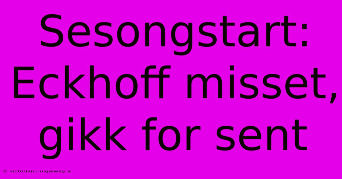 Sesongstart: Eckhoff Misset, Gikk For Sent