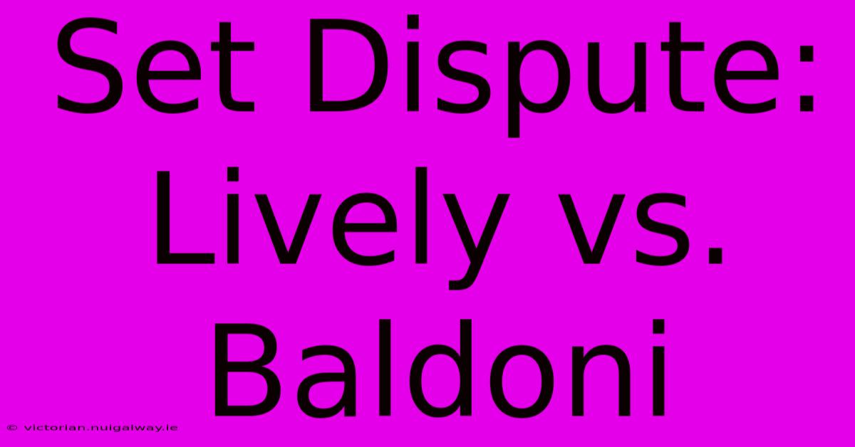 Set Dispute: Lively Vs. Baldoni