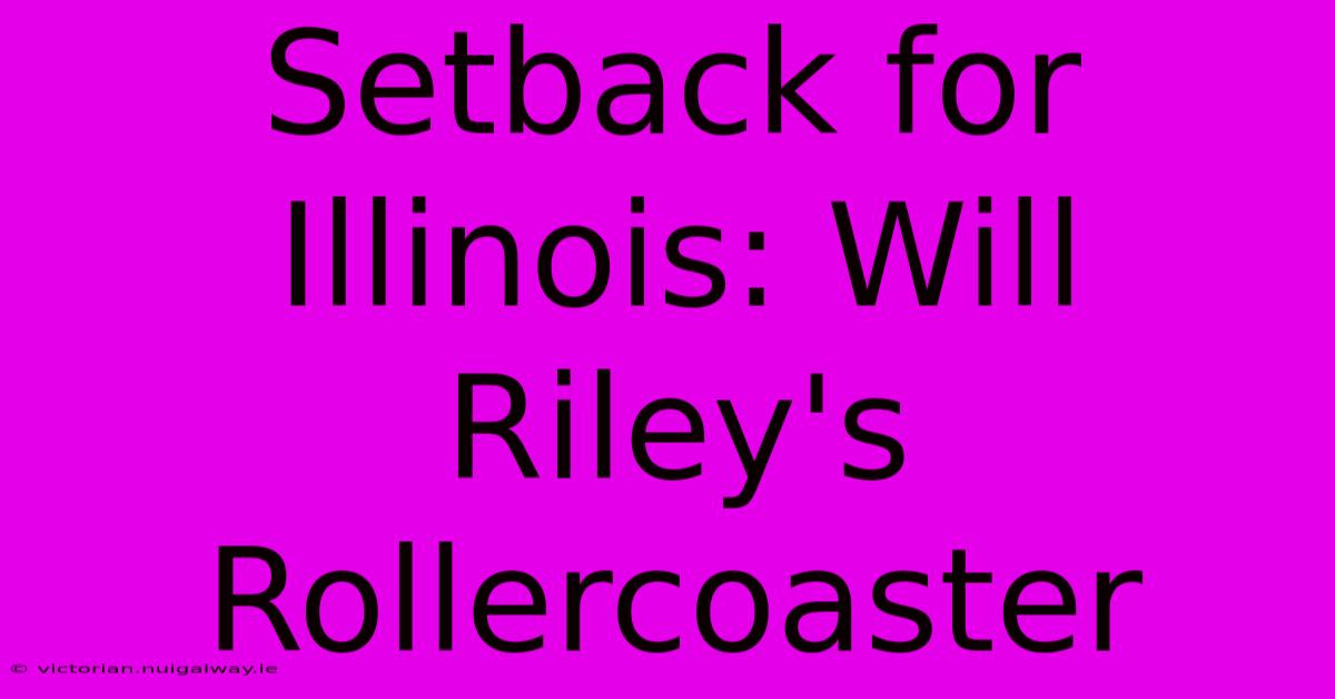 Setback For Illinois: Will Riley's Rollercoaster