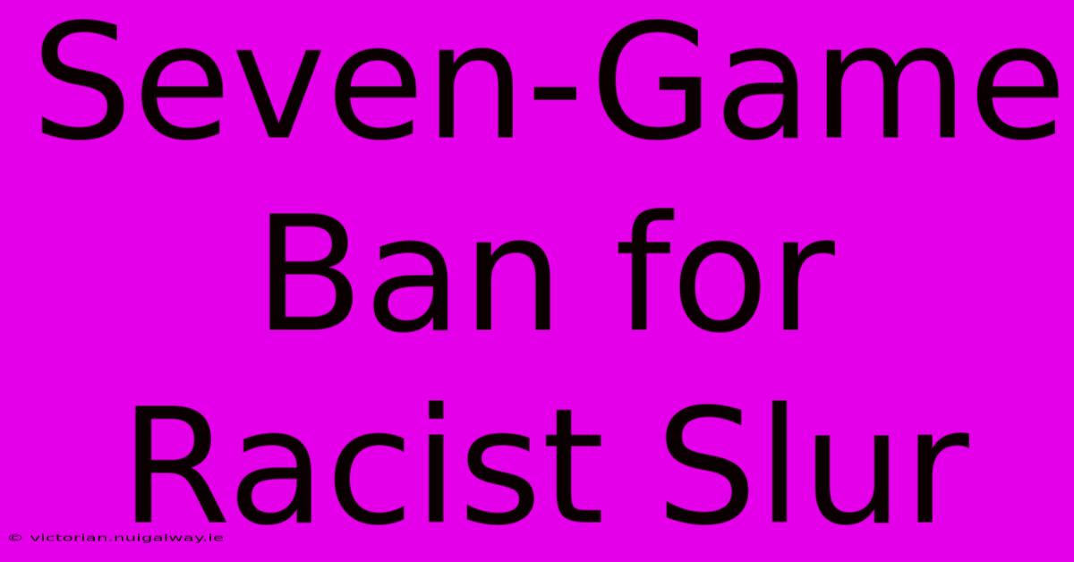 Seven-Game Ban For Racist Slur