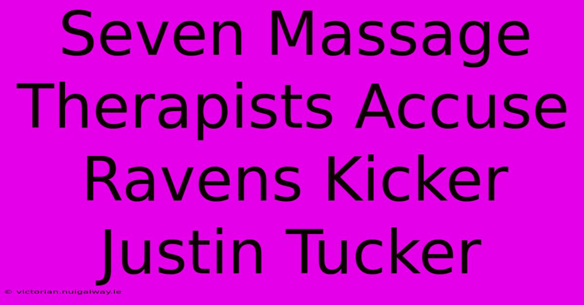 Seven Massage Therapists Accuse Ravens Kicker Justin Tucker