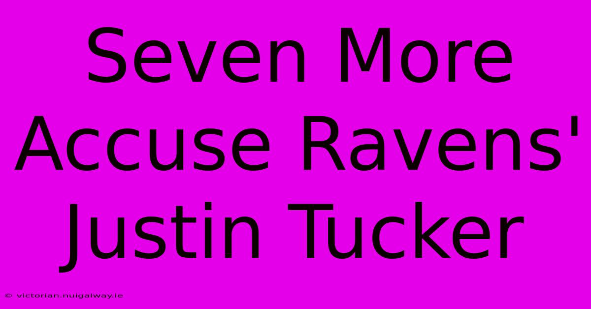 Seven More Accuse Ravens' Justin Tucker